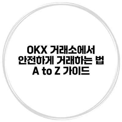 OKX 거래소에서 안전하게 거래하는 법 A to Z 가이드