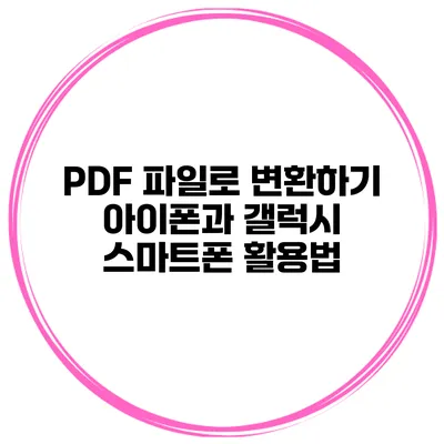 PDF 파일로 변환하기 아이폰과 갤럭시 스마트폰 활용법
