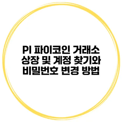 PI 파이코인 거래소 상장 및 계정 찾기와 비밀번호 변경 방법