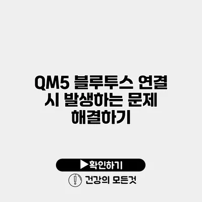 QM5 블루투스 연결 시 발생하는 문제 해결하기