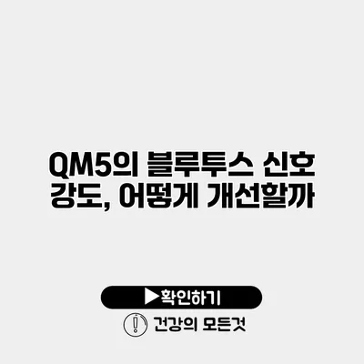 QM5의 블루투스 신호 강도, 어떻게 개선할까?