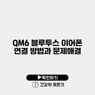 QM6 블루투스 이어폰 연결 방법과 문제해결