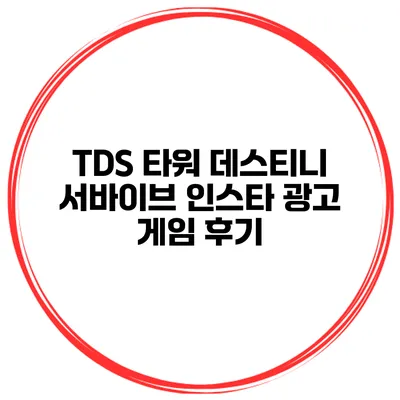 TDS 타워 데스티니 서바이브 인스타 광고 게임 후기