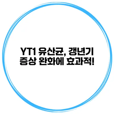 YT1 유산균, 갱년기 증상 완화에 효과적!