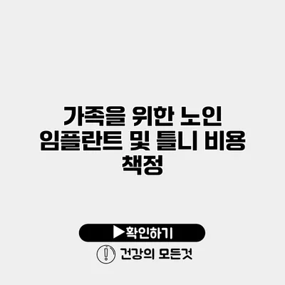 가족을 위한 노인 임플란트 및 틀니 비용 책정