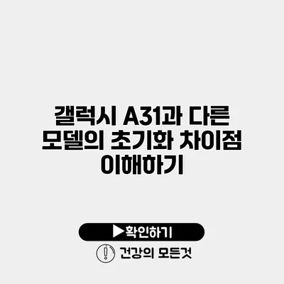 갤럭시 A31과 다른 모델의 초기화 차이점 이해하기