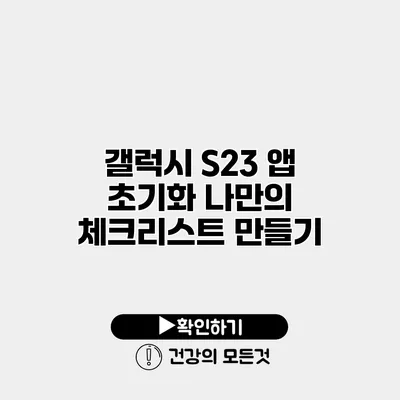 갤럭시 S23 앱 초기화 나만의 체크리스트 만들기