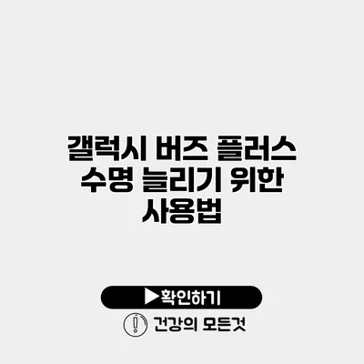 갤럭시 버즈 플러스 수명 늘리기 위한 사용법