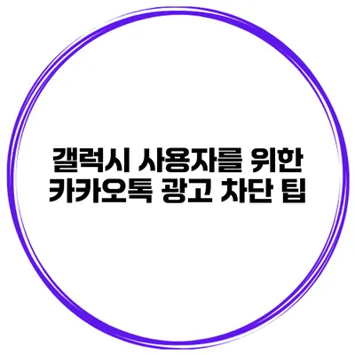 갤럭시 사용자를 위한 카카오톡 광고 차단 팁