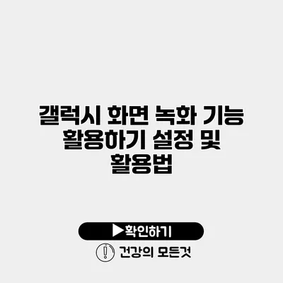 갤럭시 화면 녹화 기능 활용하기 설정 및 활용법
