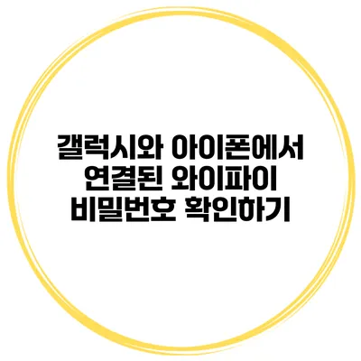 갤럭시와 아이폰에서 연결된 와이파이 비밀번호 확인하기