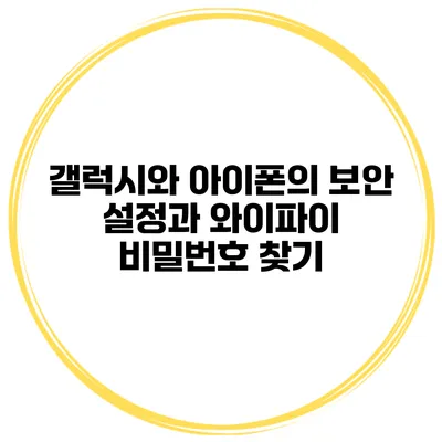 갤럭시와 아이폰의 보안 설정과 와이파이 비밀번호 찾기