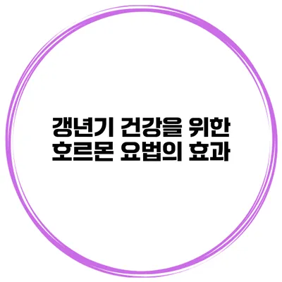 갱년기 건강을 위한 호르몬 요법의 효과
