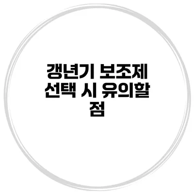 갱년기 보조제 선택 시 유의할 점