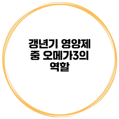 갱년기 영양제 중 오메가3의 역할
