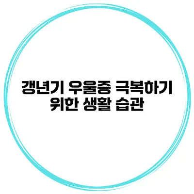 갱년기 우울증 극복하기 위한 생활 습관