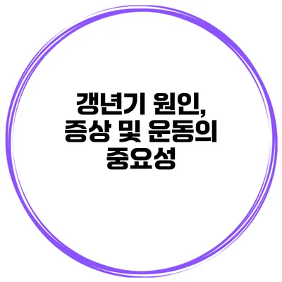 갱년기 원인, 증상 및 운동의 중요성