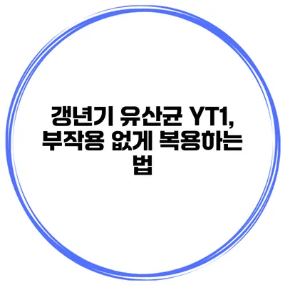 갱년기 유산균 YT1, 부작용 없게 복용하는 법