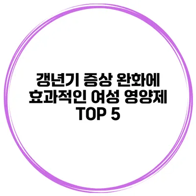 갱년기 증상 완화에 효과적인 여성 영양제 TOP 5