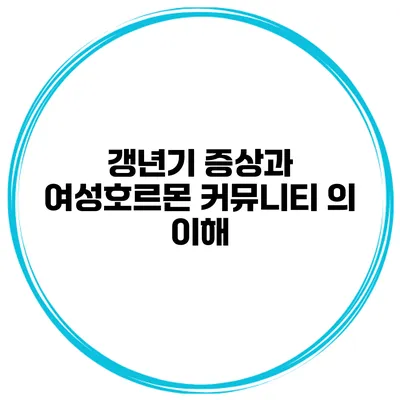 갱년기 증상과 여성호르몬: 커뮤니티 의 이해