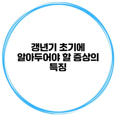 갱년기 초기에 알아두어야 할 증상의 특징