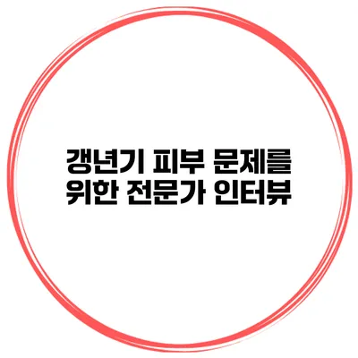갱년기 피부 문제를 위한 전문가 인터뷰