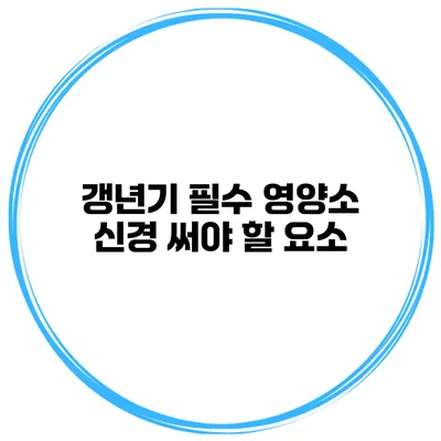갱년기 필수 영양소 신경 써야 할 요소