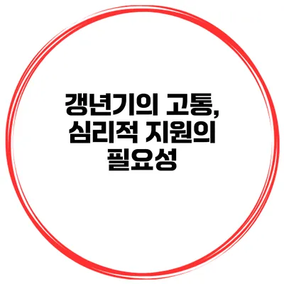 갱년기의 고통, 심리적 지원의 필요성