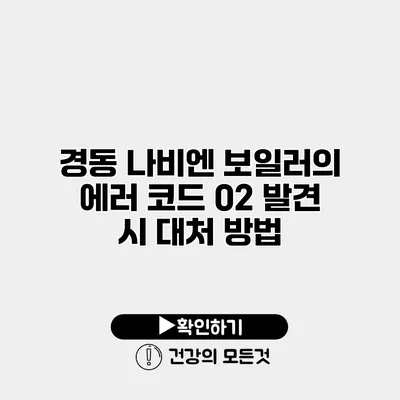 경동 나비엔 보일러의 에러 코드 02 발견 시 대처 방법