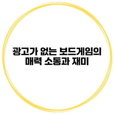 광고가 없는 보드게임의 매력 소통과 재미