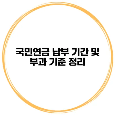 국민연금 납부 기간 및 부과 기준 정리