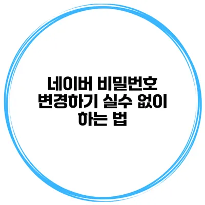 네이버 비밀번호 변경하기 실수 없이 하는 법