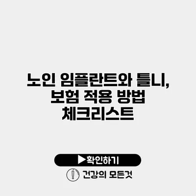 노인 임플란트와 틀니, 보험 적용 방법 체크리스트