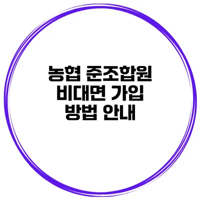 농협 준조합원 비대면 가입 방법 안내