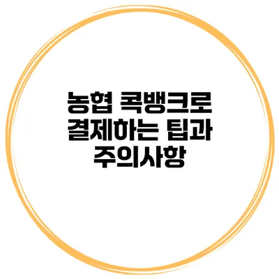 농협 콕뱅크로 결제하는 팁과 주의사항