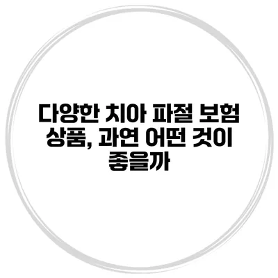 다양한 치아 파절 보험 상품, 과연 어떤 것이 좋을까?