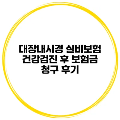 대장내시경 실비보험 건강검진 후 보험금 청구 후기