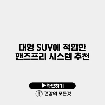 대형 SUV에 적합한 핸즈프리 시스템 추천