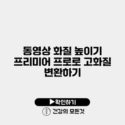 동영상 화질 높이기 프리미어 프로로 고화질 변환하기