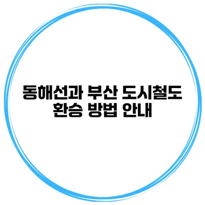 동해선과 부산 도시철도 환승 방법 안내