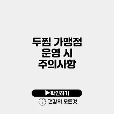 두찜 가맹점 운영 시 주의사항