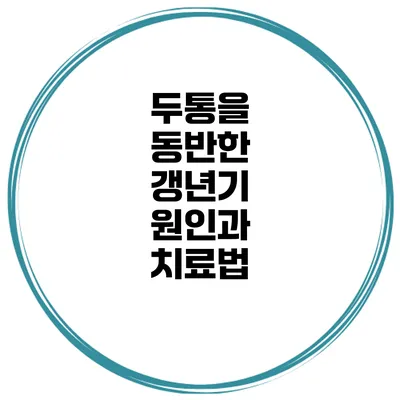 두통을 동반한 갱년기 원인과 치료법