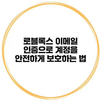 로블록스 이메일 인증으로 계정을 안전하게 보호하는 법