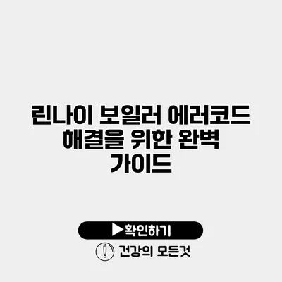 린나이 보일러 에러코드 해결을 위한 완벽 가이드