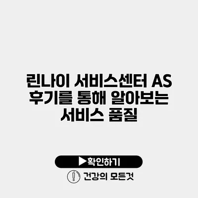 린나이 서비스센터 AS 후기를 통해 알아보는 서비스 품질