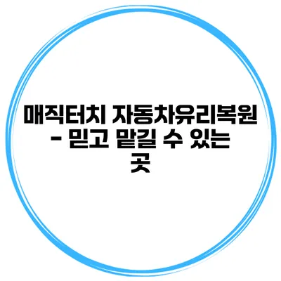매직터치 자동차유리복원 - 믿고 맡길 수 있는 곳