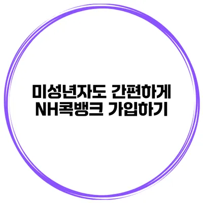 미성년자도 간편하게 NH콕뱅크 가입하기