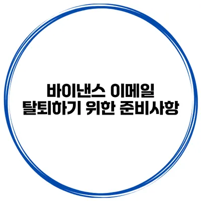 바이낸스 이메일 탈퇴하기 위한 준비사항