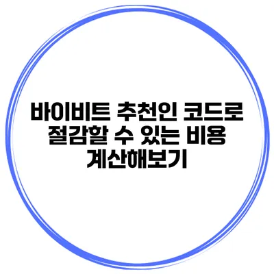 바이비트 추천인 코드로 절감할 수 있는 비용 계산해보기