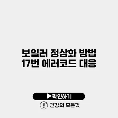 보일러 정상화 방법 17번 에러코드 대응